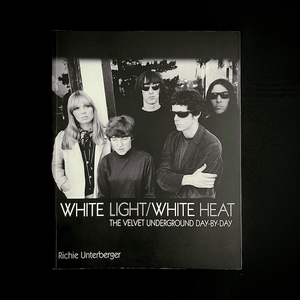 Richie Unterberger - White Light / White Heat. The Velvet Underground Day-By-Day Chronicle Blicero Books
