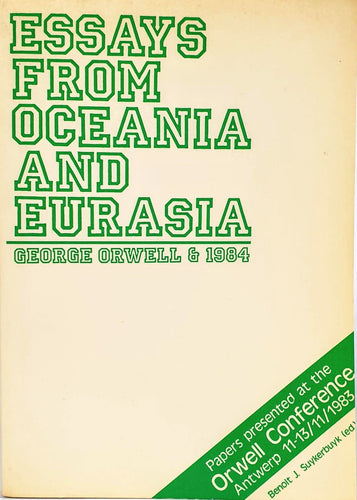 Benoit J. Suykerbuyk (ed.) - Essays from Oceania and Eurasia: George Orwell and 1984 With an unpublished text by Anthony Burgess
