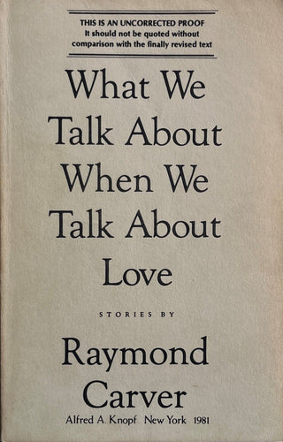 Raymond Carver - What We Talk About When We Talk About Love (Uncorrected Proof) Uncorrected Proof First edition. Uncorrected Proof