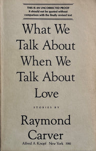 Raymond Carver - What We Talk About When We Talk About Love (Uncorrected Proof) Uncorrected Proof First edition. Uncorrected Proof